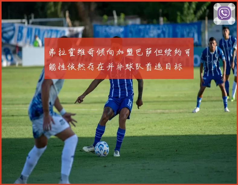 弗拉霍维奇倾向加盟巴萨但续约可能性依然存在并非球队首选目标