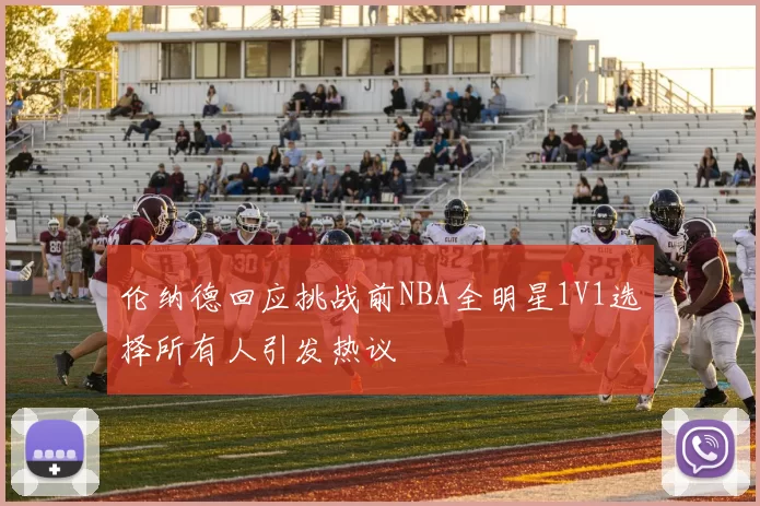 伦纳德回应挑战前NBA全明星1V1选择所有人引发热议